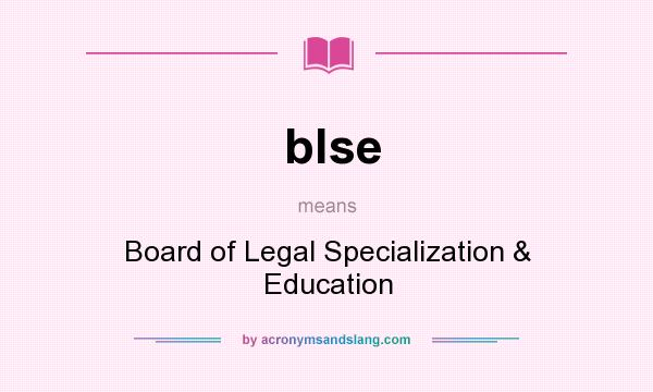 What does blse mean? It stands for Board of Legal Specialization & Education