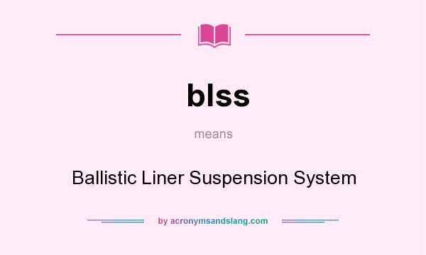 What does blss mean? It stands for Ballistic Liner Suspension System
