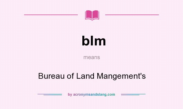 What does blm mean? It stands for Bureau of Land Mangement`s