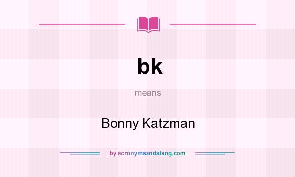 What does bk mean? It stands for Bonny Katzman