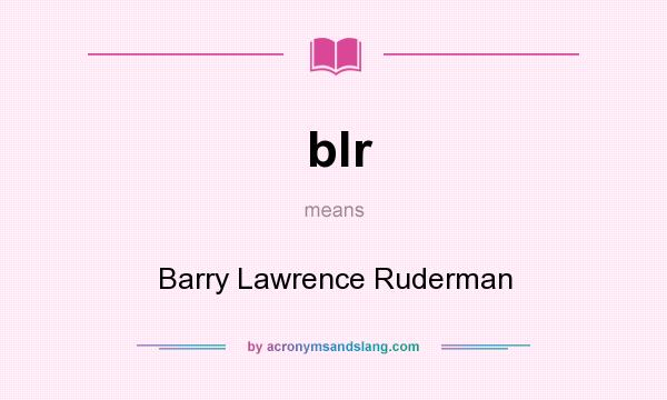 What does blr mean? It stands for Barry Lawrence Ruderman