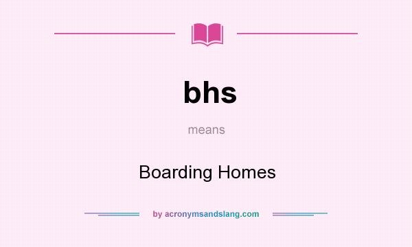 What does bhs mean? It stands for Boarding Homes