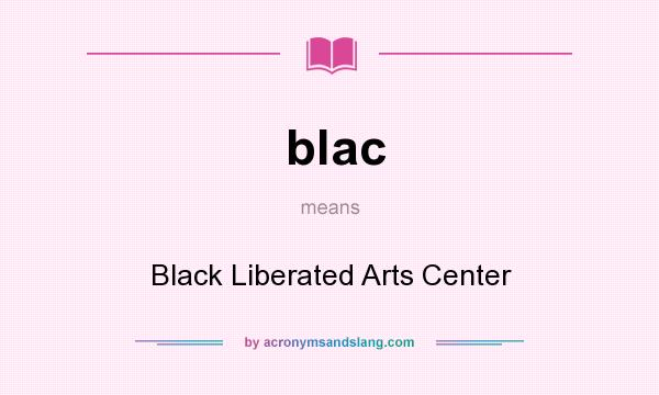 What does blac mean? It stands for Black Liberated Arts Center