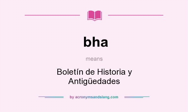 What does bha mean? It stands for Boletín de Historia y Antigüedades
