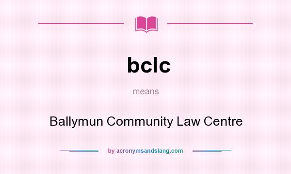 What does bclc mean? It stands for Ballymun Community Law Centre