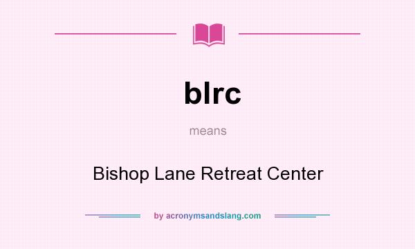 What does blrc mean? It stands for Bishop Lane Retreat Center