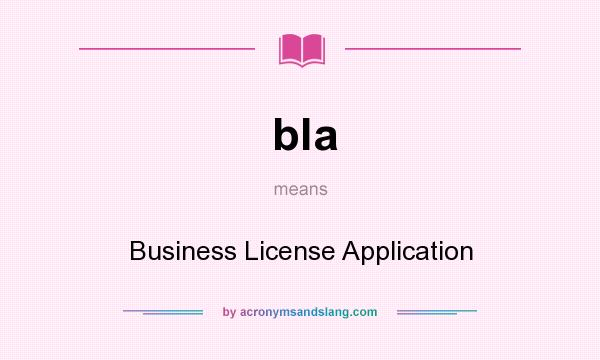 What does bla mean? It stands for Business License Application