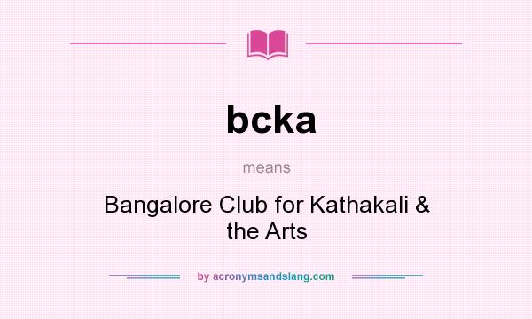 What does bcka mean? It stands for Bangalore Club for Kathakali & the Arts