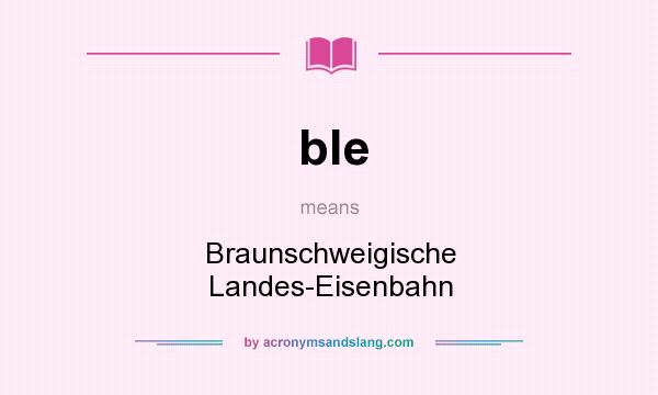 What does ble mean? It stands for Braunschweigische Landes-Eisenbahn