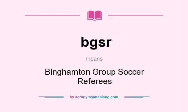 What does bgsr mean? It stands for Binghamton Group Soccer Referees