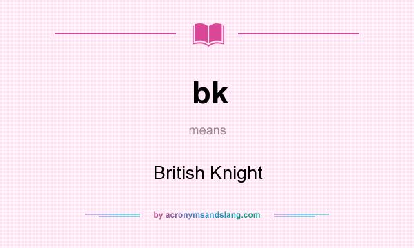 What does bk mean? It stands for British Knight