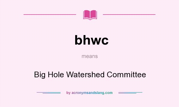 What does bhwc mean? It stands for Big Hole Watershed Committee