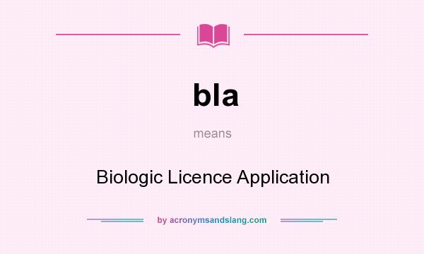 What does bla mean? It stands for Biologic Licence Application