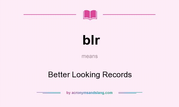 What does blr mean? It stands for Better Looking Records