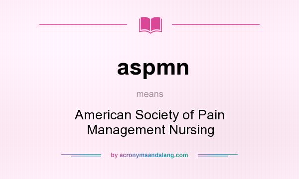 What does aspmn mean? It stands for American Society of Pain Management Nursing