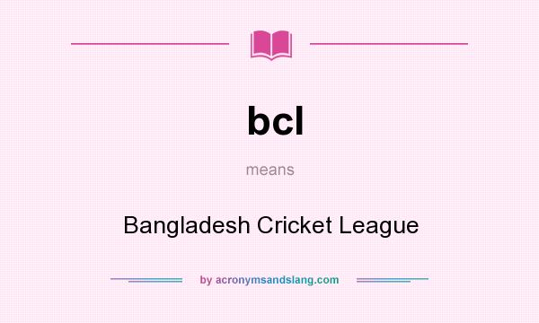 What does bcl mean? It stands for Bangladesh Cricket League