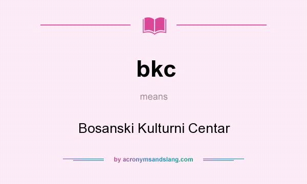 What does bkc mean? It stands for Bosanski Kulturni Centar