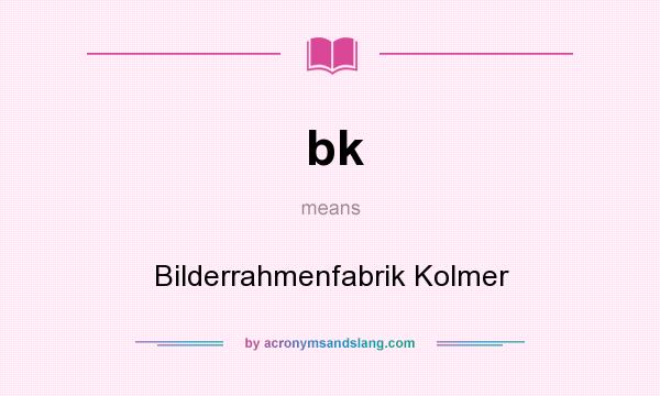 What does bk mean? It stands for Bilderrahmenfabrik Kolmer