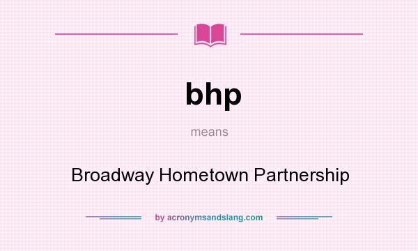 What does bhp mean? It stands for Broadway Hometown Partnership