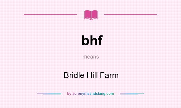 What does bhf mean? It stands for Bridle Hill Farm