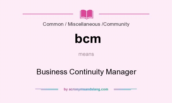 What does bcm mean? It stands for Business Continuity Manager