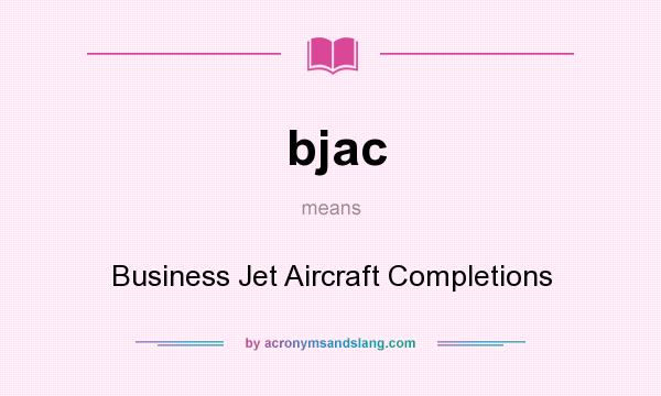 What does bjac mean? It stands for Business Jet Aircraft Completions