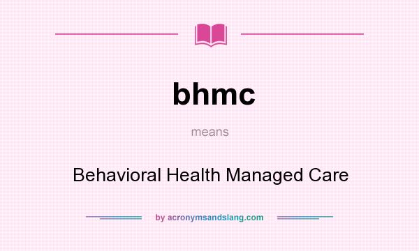 What does bhmc mean? It stands for Behavioral Health Managed Care