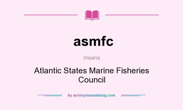 What does asmfc mean? It stands for Atlantic States Marine Fisheries Council