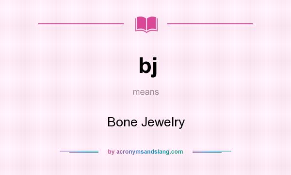 What does bj mean? It stands for Bone Jewelry