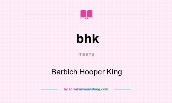What does bhk mean? It stands for Barbich Hooper King