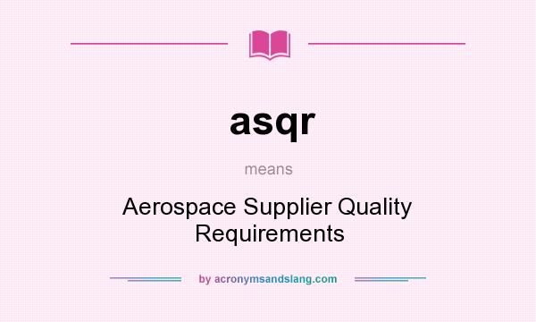 What does asqr mean? It stands for Aerospace Supplier Quality Requirements