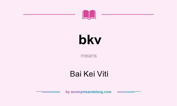 What does bkv mean? It stands for Bai Kei Viti