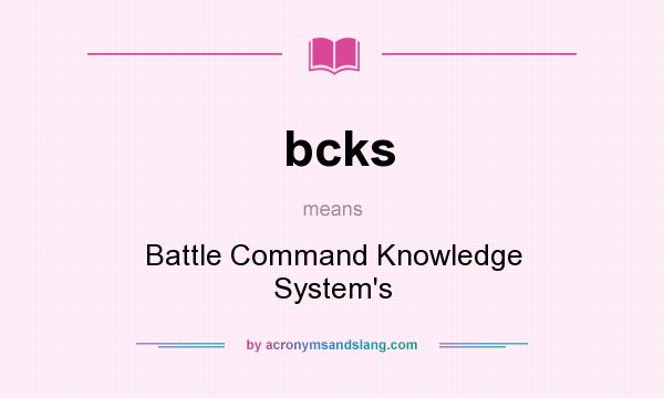 What does bcks mean? It stands for Battle Command Knowledge System`s