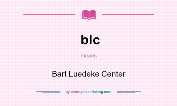 What does blc mean? It stands for Bart Luedeke Center