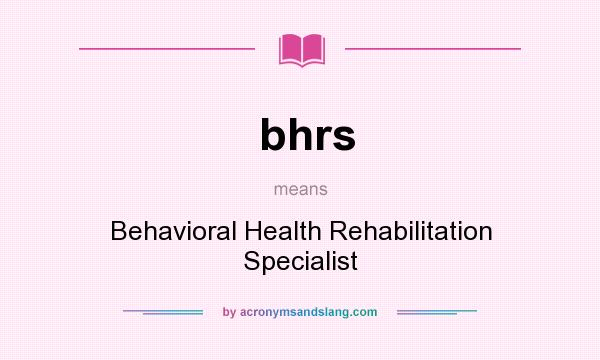 What does bhrs mean? It stands for Behavioral Health Rehabilitation Specialist