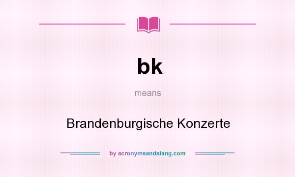 What does bk mean? It stands for Brandenburgische Konzerte
