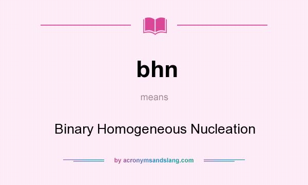 What does bhn mean? It stands for Binary Homogeneous Nucleation