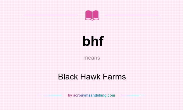 What does bhf mean? It stands for Black Hawk Farms
