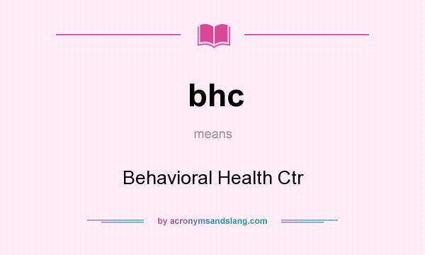 What does bhc mean? It stands for Behavioral Health Ctr