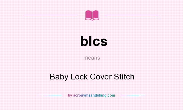 What does blcs mean? It stands for Baby Lock Cover Stitch