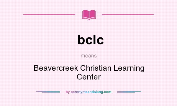 What does bclc mean? It stands for Beavercreek Christian Learning Center