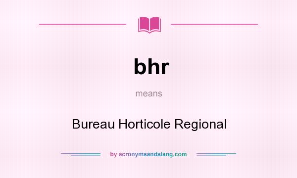 What does bhr mean? It stands for Bureau Horticole Regional