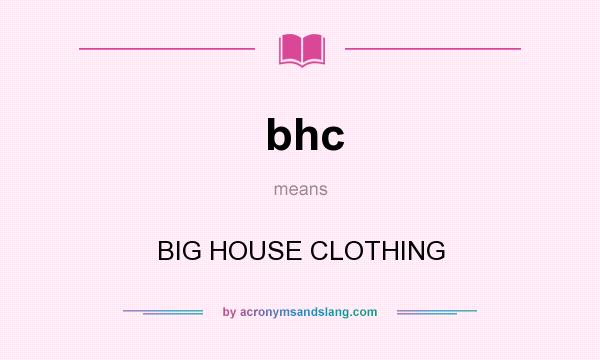 What does bhc mean? It stands for BIG HOUSE CLOTHING