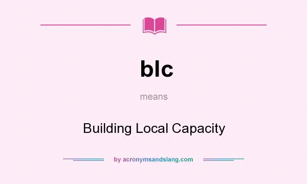 What does blc mean? It stands for Building Local Capacity