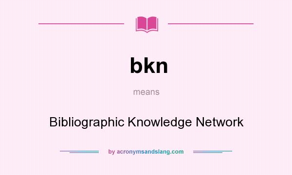 What does bkn mean? It stands for Bibliographic Knowledge Network
