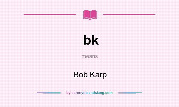 What does bk mean? It stands for Bob Karp