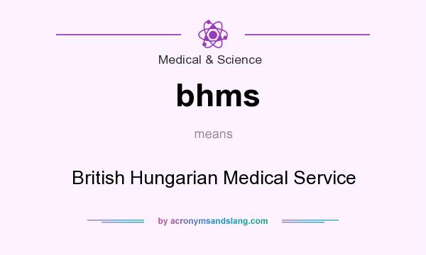 What does bhms mean? It stands for British Hungarian Medical Service
