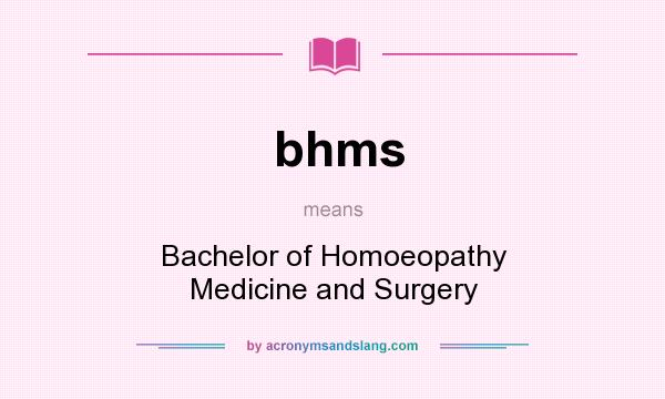 What does bhms mean? It stands for Bachelor of Homoeopathy Medicine and Surgery