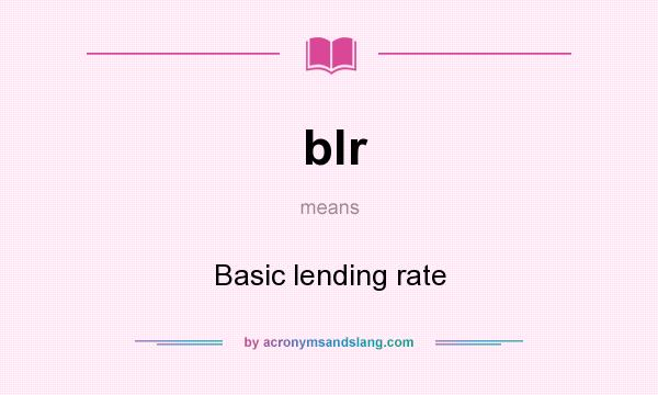 What does blr mean? It stands for Basic lending rate