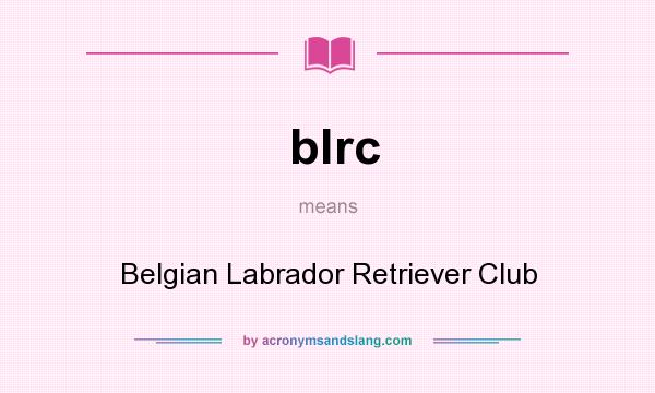 What does blrc mean? It stands for Belgian Labrador Retriever Club